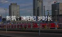 新筑：端阳纪 岁时长