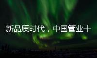 新品质时代，中国管业十大品牌坚持品质第一