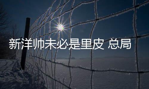 不一定会是必里里皮