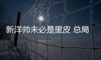 新洋帅未必是里皮 总局
：换帅要等与沙特赛后确定