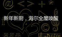 新年新厨	，海尔全屋唤醒家的新年味蕾