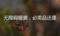 无障碍服装，必需品还是奢侈品	？丨记者手记
