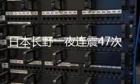 日本长野一夜连震47次，“可能发生更大地震”