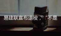 易建联宣布退役，“不是结束而是新的开始”