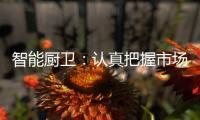 智能厨卫�：认真把握市场 坚持科技创新