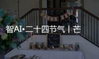 智AI•二十四节气丨芒种，愿你我稻穗生光