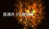 普通床 VS 智能床，哪个更让你心动呢?