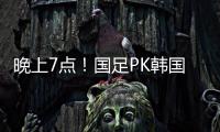 晚上7点	！国足PK韩国拼开门红，久帅首秀万众期待
，CCTV5罕见直播