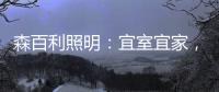 森百利照明：宜室宜家，款款经典且出类拔萃