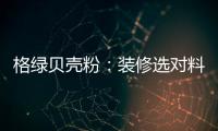 格绿贝壳粉：装修选对料，不花冤枉钱
