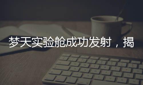 空间站进入常态化运营阶段