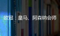 欧冠：皇马、阿森纳会师八强