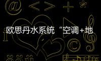 欧思丹水系统“空调+地暖”二联供，冬暖夏凉一样舒适