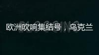 欧洲吹响集结号
，乌克兰看到胜利曙光