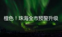 橙色�
！珠海全市预警升级！