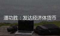潘功胜
：发达经济体货币政策转向在即	，预计溢出效应总体可控