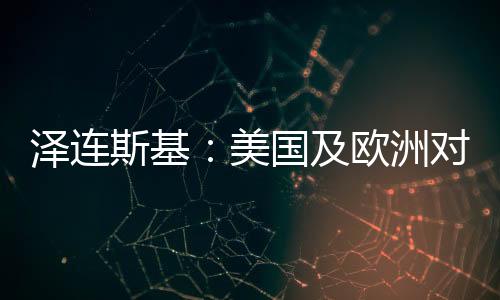 及欧乌克兰总统泽连斯基表示