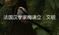 法国汉学家梅谦立	：文明互鉴，中国如何与世界对话
？