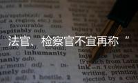 法官、检察官不宜再称“干警” 丨法眼