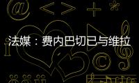 法媒：费内巴切已与维拉就引进利昂