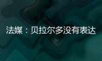 法媒：贝拉尔多没有表达任何离队意愿，他在巴黎感到很开心