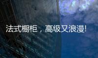 法式橱柜，高级又浪漫!