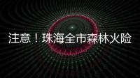 注意！珠海全市森林火险黄色预警生效