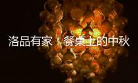 洛品有家：餐桌上的中秋团圆夜