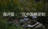 海评面：“在中国感受到安全、活力和自由”