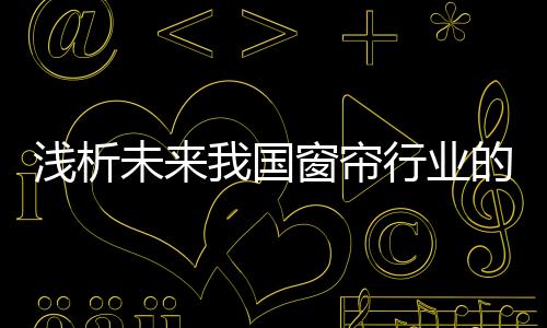 不少窗帘企业纷纷需求转型