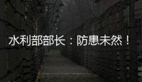 水利部部长	：防患未然！做好2021年水旱灾害防御