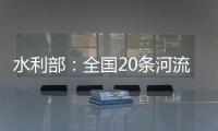 水利部�
：全国20条河流发生超警以上洪水