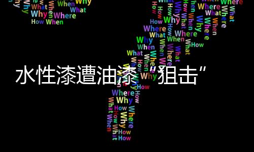 水漆的漆遭漆应用率高达90%