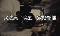 民法典“唤醒”家务补偿制度，数额是如何认定的	？