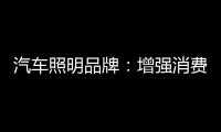 汽车照明品牌
：增强消费者体验 迎消费者所需