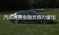 汽车消费金融支持力度加大