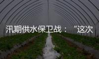 汛期供水保卫战：“这次旱灾给了我们一个教训”