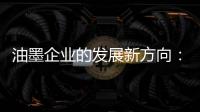 油墨企业的发展新方向	：顺应时代 适时而变