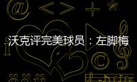 沃克评完美球员
：左脚梅西、右脚丁丁、头球哈兰德、速度姆巴佩
