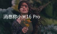 消息称小米16 Pro将采用3D打印中框：利用镂空设计