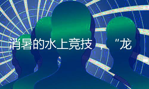 消暑还去别的上竞苏超追逐