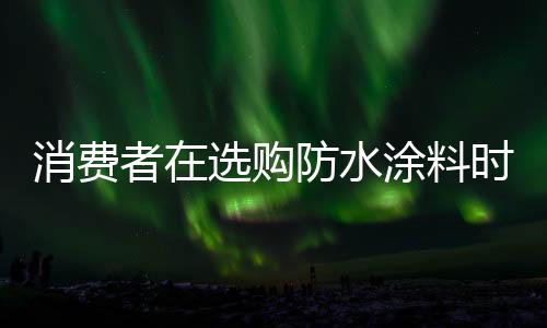 大陷选择防水涂料时