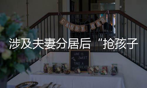 抢孩子但刘某某不思悔改