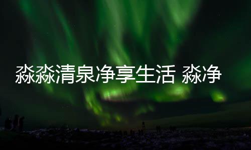 为你营造一场浪漫的清泉邂逅