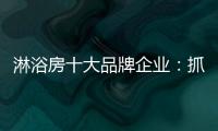 淋浴房十大品牌企业	：抓住消费者需求 把握市场机遇
