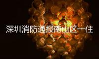 深圳消防通报南山区一住宅楼发生警情：明火已扑灭
，事故造成1人死亡