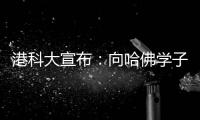 港科大宣布：向哈佛学子敞开教研大门，应对全球学术变局