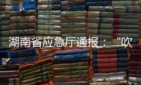 湖南省应急厅通报�：“吹哨人”获奖励