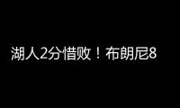 湖人2分惜败！布朗尼8中2错失绝杀，新科状元首秀21中5仅10分