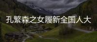 孔繁森之女履新全国人大
，常委会工作机构增至5个丨时政周报